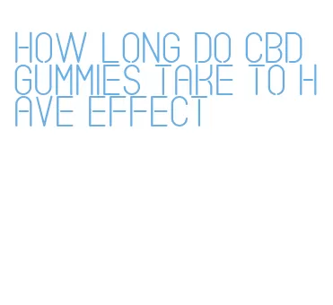 how long do cbd gummies take to have effect