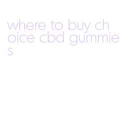 where to buy choice cbd gummies