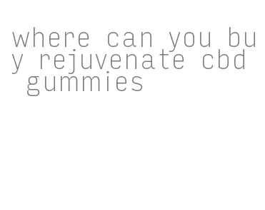 where can you buy rejuvenate cbd gummies