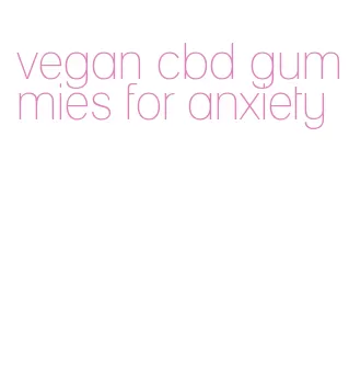 vegan cbd gummies for anxiety