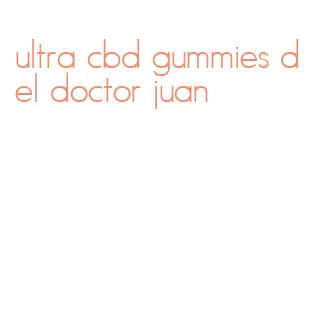 ultra cbd gummies del doctor juan