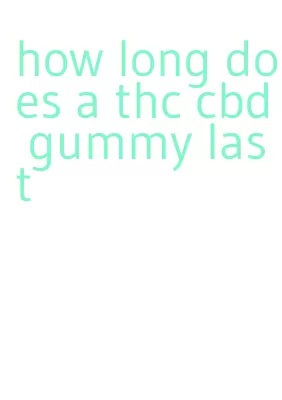 how long does a thc cbd gummy last