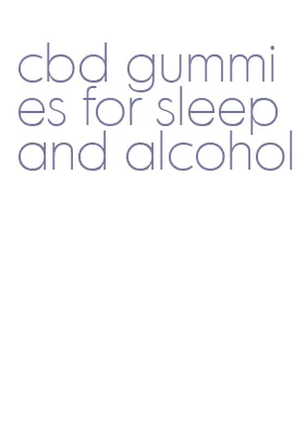 cbd gummies for sleep and alcohol