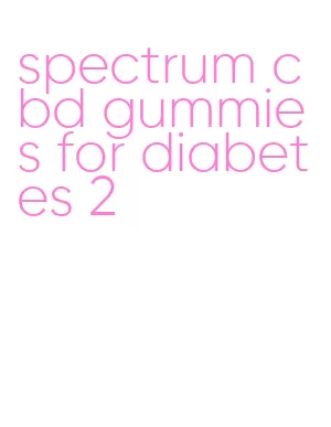 spectrum cbd gummies for diabetes 2