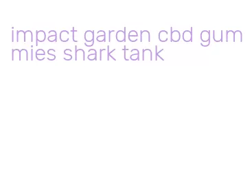 impact garden cbd gummies shark tank