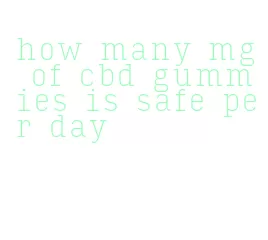 how many mg of cbd gummies is safe per day