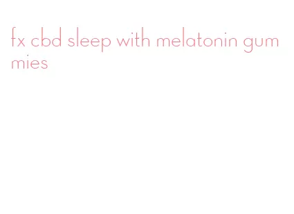 fx cbd sleep with melatonin gummies