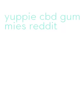 yuppie cbd gummies reddit