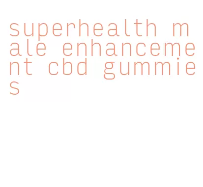 superhealth male enhancement cbd gummies