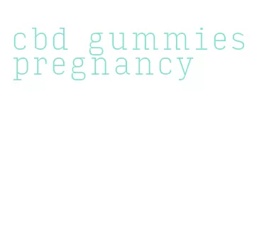 cbd gummies pregnancy