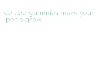 do cbd gummies make your penis grow