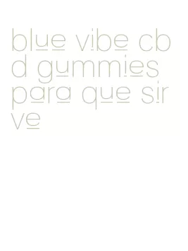 blue vibe cbd gummies para que sirve