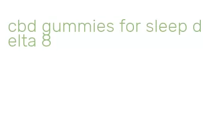 cbd gummies for sleep delta 8