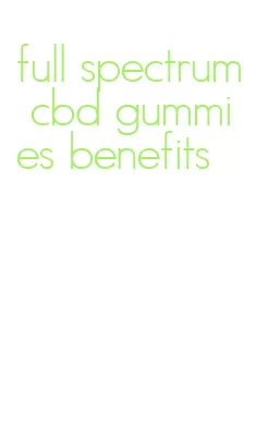 full spectrum cbd gummies benefits