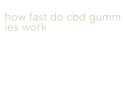 how fast do cbd gummies work