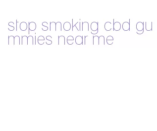 stop smoking cbd gummies near me