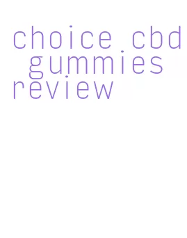 choice cbd gummies review