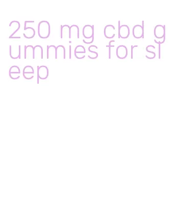 250 mg cbd gummies for sleep