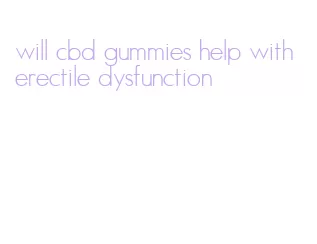 will cbd gummies help with erectile dysfunction