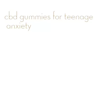 cbd gummies for teenage anxiety