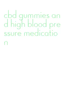 cbd gummies and high blood pressure medication