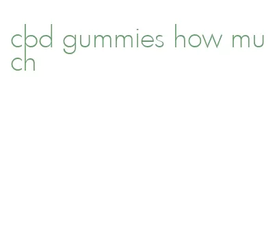 cbd gummies how much