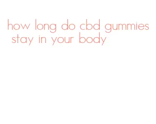 how long do cbd gummies stay in your body