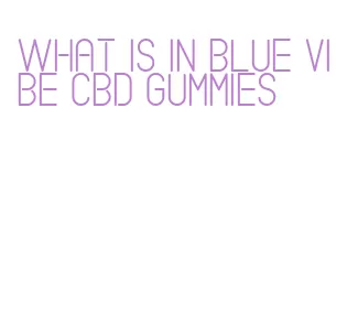 what is in blue vibe cbd gummies