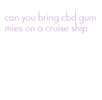 can you bring cbd gummies on a cruise ship