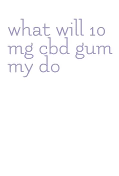 what will 10mg cbd gummy do