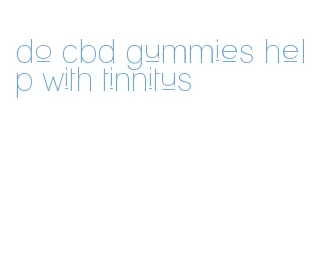 do cbd gummies help with tinnitus