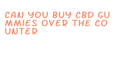 can you buy cbd gummies over the counter