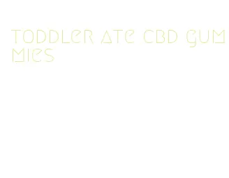 toddler ate cbd gummies