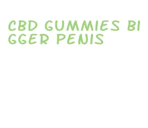 cbd gummies bigger penis