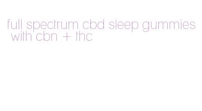 full spectrum cbd sleep gummies with cbn + thc