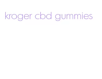 kroger cbd gummies