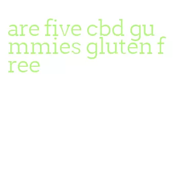 are five cbd gummies gluten free