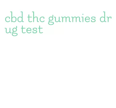 cbd thc gummies drug test