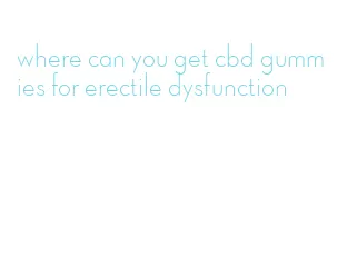 where can you get cbd gummies for erectile dysfunction