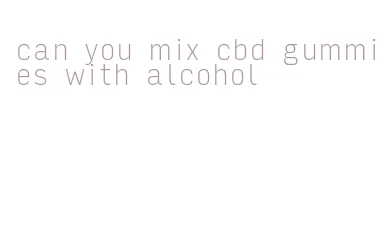 can you mix cbd gummies with alcohol