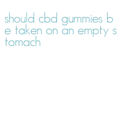 should cbd gummies be taken on an empty stomach