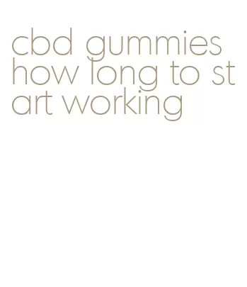 cbd gummies how long to start working