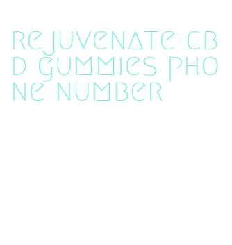 rejuvenate cbd gummies phone number