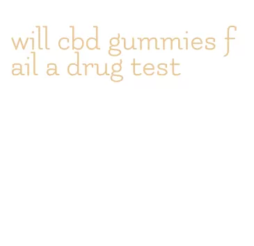 will cbd gummies fail a drug test