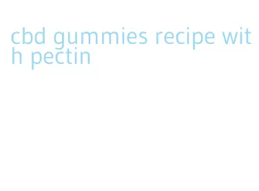 cbd gummies recipe with pectin