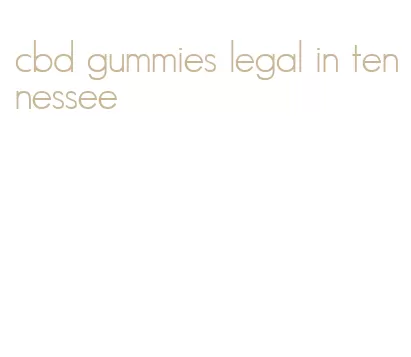 cbd gummies legal in tennessee