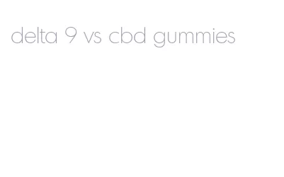 delta 9 vs cbd gummies