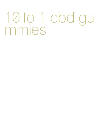 10 to 1 cbd gummies