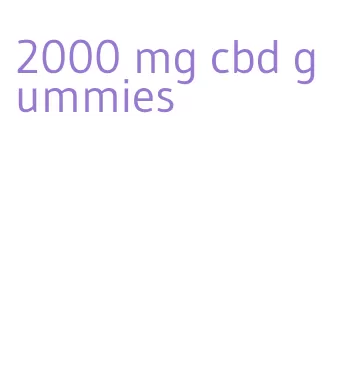 2000 mg cbd gummies