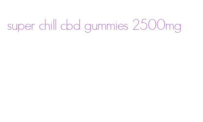 super chill cbd gummies 2500mg